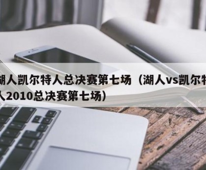 湖人凯尔特人总决赛第七场（湖人vs凯尔特人2010总决赛第七场）