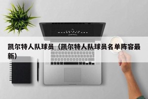 凯尔特人队球员（凯尔特人队球员名单阵容最新）