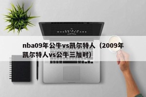 nba09年公牛vs凯尔特人（2009年凯尔特人vs公牛三加时）