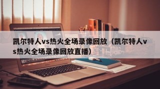 凯尔特人vs热火全场录像回放（凯尔特人vs热火全场录像回放直播）