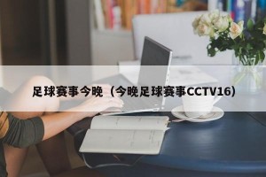 足球赛事今晚（今晚足球赛事CCTV16）
