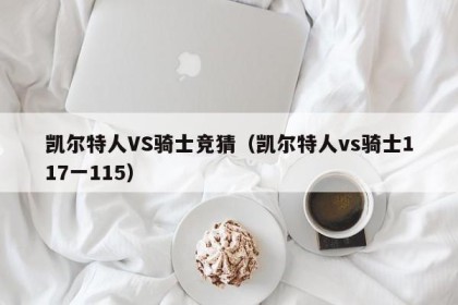 凯尔特人VS骑士竞猜（凯尔特人vs骑士117一115）