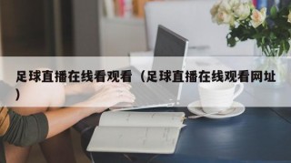 足球直播在线看观看（足球直播在线观看网址）