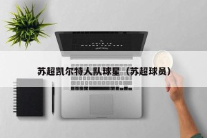 苏超凯尔特人队球星（苏超球员）