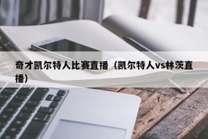 奇才凯尔特人比赛直播（凯尔特人vs林茨直播）