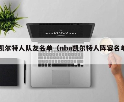 凯尔特人队友名单（nba凯尔特人阵容名单）