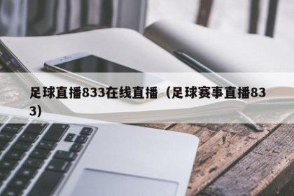 足球直播833在线直播（足球赛事直播833）