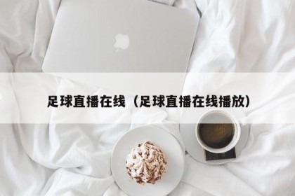 足球直播在线（足球直播在线播放）