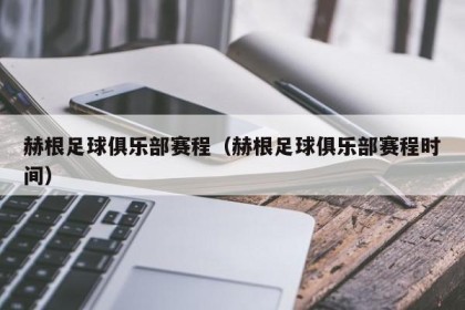 赫根足球俱乐部赛程（赫根足球俱乐部赛程时间）