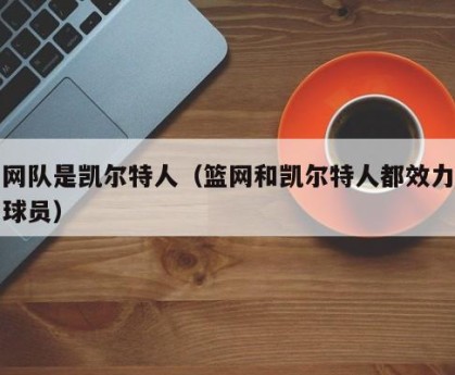 篮网队是凯尔特人（篮网和凯尔特人都效力过的球员）