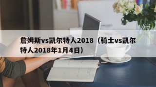 詹姆斯vs凯尔特人2018（骑士vs凯尔特人2018年1月4日）