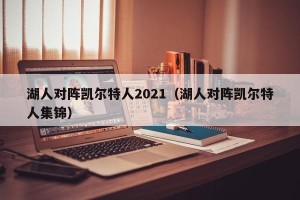 湖人对阵凯尔特人2021（湖人对阵凯尔特人集锦）
