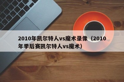 2010年凯尔特人vs魔术录像（2010年季后赛凯尔特人vs魔术）
