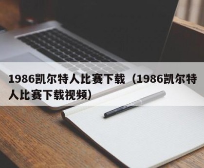 1986凯尔特人比赛下载（1986凯尔特人比赛下载视频）