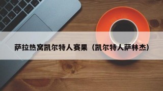 萨拉热窝凯尔特人赛果（凯尔特人萨林杰）