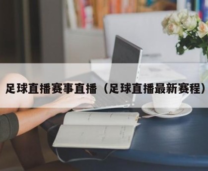 足球直播赛事直播（足球直播最新赛程）