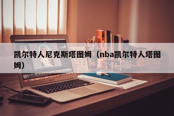 凯尔特人尼克斯塔图姆(nba凯尔特人塔图姆)
