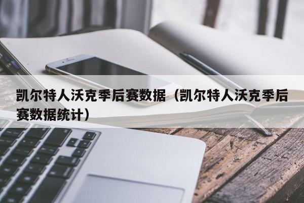凯尔特人沃克季后赛数据(凯尔特人沃克季后赛数据统计)