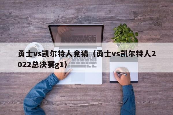 勇士vs凯尔特人竞猜(勇士vs凯尔特人2022总决赛g1)