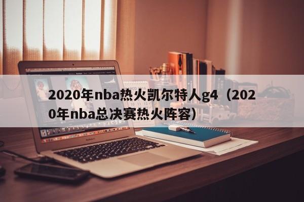 2020年nba热火凯尔特人g4(2020年nba总决赛热火阵容)