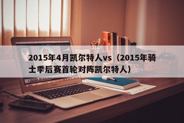 2015年4月凯尔特人vs(2015年骑士季后赛首轮对阵凯尔特人)